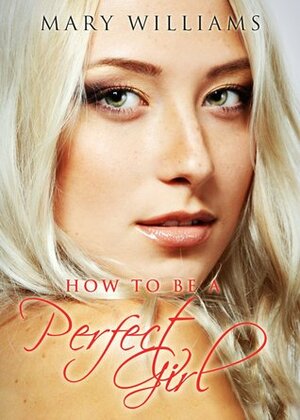 How to Be a Perfect Girl by Mary Williams