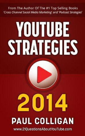 YouTube Strategies 2014: Making And Marketing Online Video by Paul Colligan