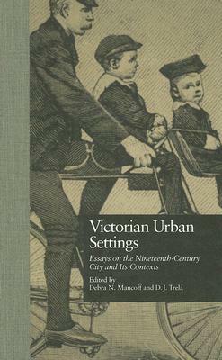 Victorian Urban Settings: Essays on the Nineteenth-Century City and Its Contexts by 