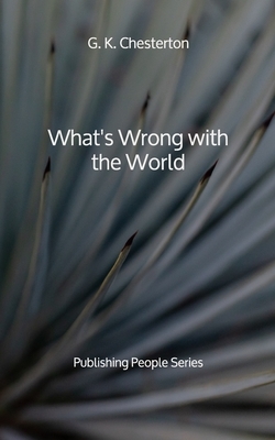 What's Wrong with the World - Publishing People Series by G.K. Chesterton
