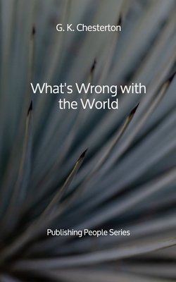 What's Wrong with the World - Publishing People Series by G. K. Chesterton