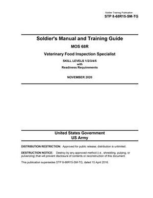 Soldier Training Publication STP 8-68R15-SM-TG Soldier's Manual and Training Guide MOS 68R Veterinary Food Inspection Specialist SKILL LEVELS 1/2/3/4/ by United States Government Us Army