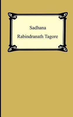 Sadhana: The Realisation of Life by Rabindranath Tagore