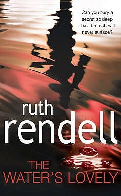The Water's Lovely: an intensely gripping and charged psychological story of relationships built on murderous lies and hidden secrets from the award winning Queen of Crime, Ruth Rendell by Ruth Rendell