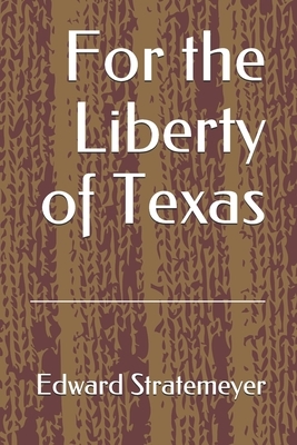 For the Liberty of Texas by Edward Stratemeyer