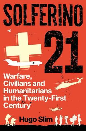  Solferino 21: Warfare, Civilians and Humanitarians in the Twenty-First Century (Hardback) by Hugo Slim