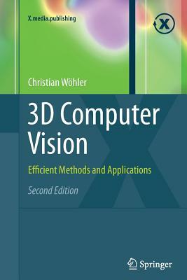 3D Computer Vision: Efficient Methods and Applications by Christian Wöhler