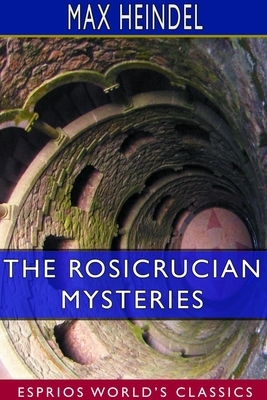 The Rosicrucian Mysteries (Esprios Classics) by Max Heindel