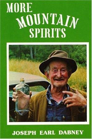 More Mountain Spirits: The Continuing Chronicle of Moonshine Life and Corn Whiskey, Wines, Ciders & Beers in America's Appalachians by Joseph Earl Dabney