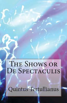 De Spectaculis: The Shows by Tertullian