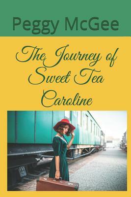 The Journey of Sweet Tea Caroline by Peggy McGee