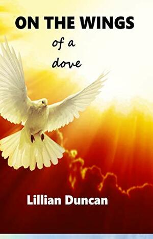 On The Wings Of A Dove by Lillian Duncan