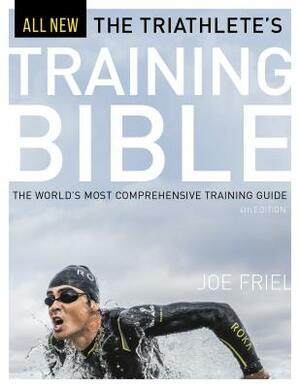The Triathlete's Training Bible: The World's Most Comprehensive Training Guide, 4th Ed. by Joe Friel