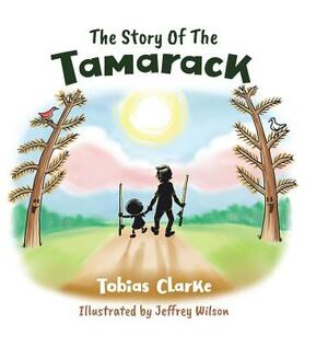 The Story Of The Tamarack by Tobias Clarke