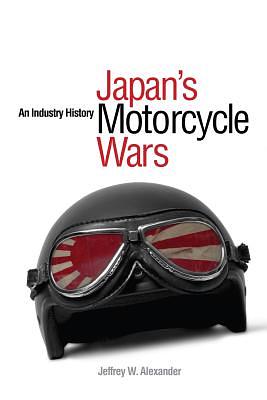 Japan's Motorcycle Wars: An Industry History by Jeffrey W. Alexander