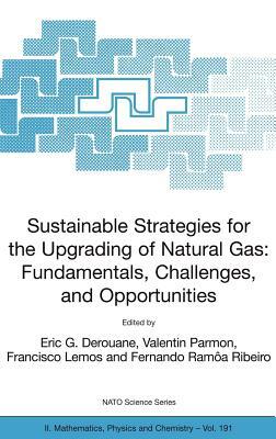 Sustainable Strategies for the Upgrading of Natural Gas: Fundamentals, Challenges, and Opportunities: Proceedings of the NATO Advanced Study Institute by 
