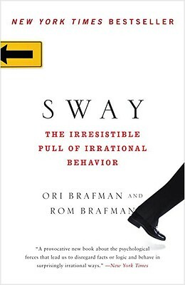 Sway: The Irresistible Pull of Irrational Behavior by Rom Brafman, Ori Brafman
