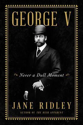 George V by Jane Ridley, Jane Ridley