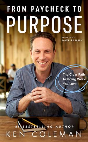 From Paycheck to Purpose: The Clear Path to Doing Work You Love by Dave Ramsey, Ken Coleman
