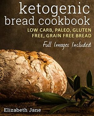 Keto Bread Bakers Cookbook - Low Carb, Paleo & Gluten Free: Bread, Bagels, Flat Breads, Muffins & More by Elizabeth Jane