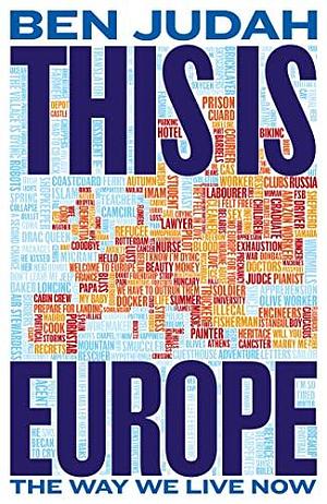This is Europe: The Way We Live Now by Ben Judah, Ben Judah