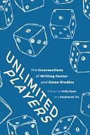 Unlimited Players: The Intersections of Writing Center and Game Studies by Holly Ryan, Stephanie Vie