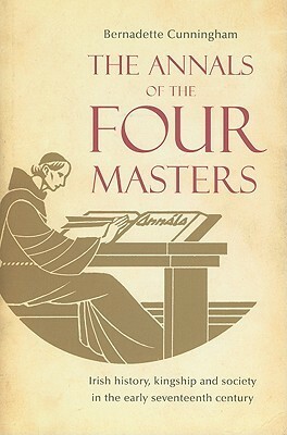 The Annals of the Four Masters: Irish History, Kingship and Society in the Early Seventeenth Century by Bernadette Cunningham