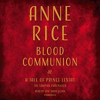 Blood Communion: A Tale of Prince Lestat by Anne Rice