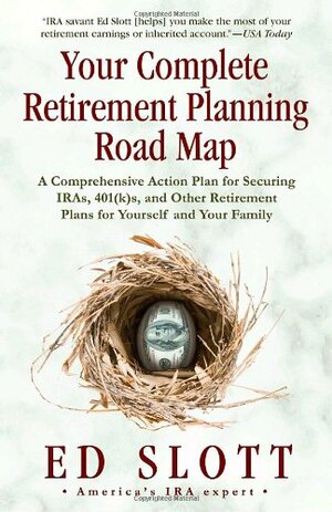 Your Complete Retirement Planning Road Map: A Comprehensive Action Plan for Securing IRAs, 401(k)s, and Other Retirement Plans for Yourself and Your Family by Ed Slott