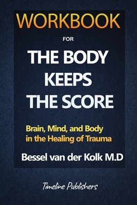 Workbook For The Body Keeps The Score By Bessel Van Der Kolk by Timeline Publishers