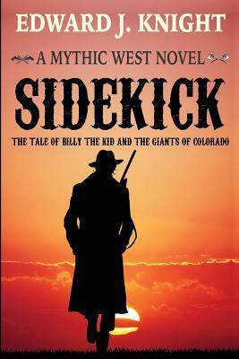 Sidekick: The Tale of Billy the Kid and the Giants of Colorado by Edward J. Knight