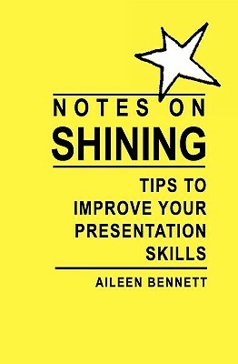 Notes on Shining: Tips to improve your presentation skills by Aileen Bennett