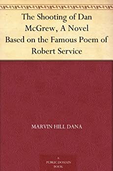 The Shooting of Dan McGrew, A Novel Based on the Famous Poem of Robert Service by Marvin Dana