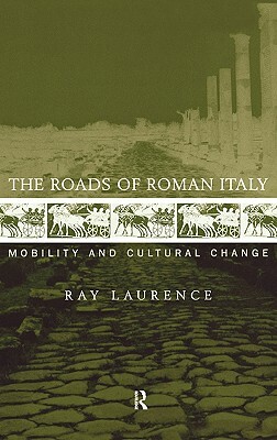 The Roads of Roman Italy: Mobility and Cultural Change by Ray Laurence
