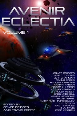 Avenir Eclectia (Volume 1) by Holly Heisey, Keven Newsome, Jeff Chapman, Travis Perry, Karina Lumbert Fabian, J.L. Rowan, Jeff C. Carter, H.A. Titus, Walt Staples, Mary Ruth Pursselley, Kat Heckenbach, Fred Warren, Pauline Creeden, Grace Bridges, Frank Creed, Joseph H. Ficor, Greg Mitchell