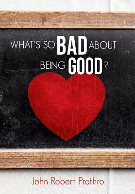 What's So Bad about Being Good? by John R. Prothro