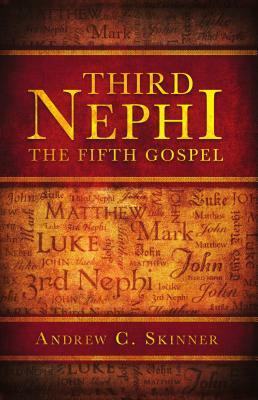 Third Nephi: The Fifth Gospel by Andrew C Skinner, Andrew C. Skinner