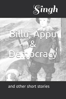Billu, Appu & Democracy: And Other Short Stories by Singh
