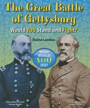 The Great Battle of Gettysburg: Would You Stand and Fight? by Elaine Landau