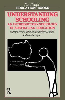 Understanding Schooling: An Introductory Sociology of Australian Education by Miriam Henry, Robert Lingard, John Knight