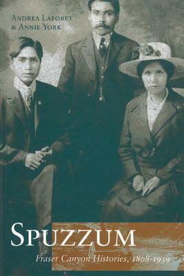 Spuzzum: Fraser Canyon Histories 1808-1939 by Annie York