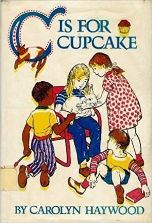 C Is for Cupcake. by Carolyn Haywood