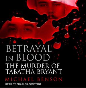 Betrayal in Blood: The Murder of Tabatha Bryant by Michael Benson