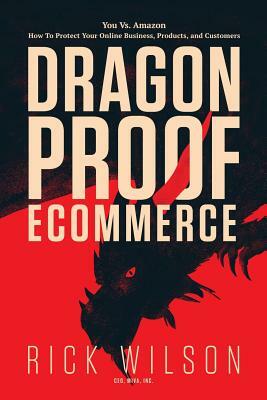 Dragonproof Ecommerce: You Vs. Amazon - How To Protect Your Online Business, Products, And Customers by Rick Wilson
