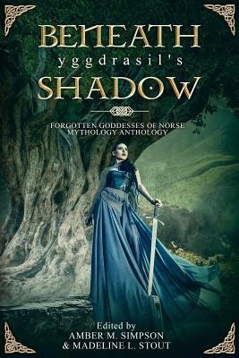 Beneath Yggdrasil's Shadow: Forgotten Goddesses of Norse Mythology by Christine Morgan, Jade Black, Victor H. Rodriguez