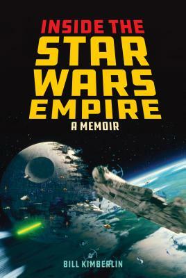 Inside the Star Wars Empire: A Memoir by Bill Kimberlin