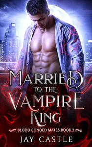 Married to the Vampire King by Jay Castle