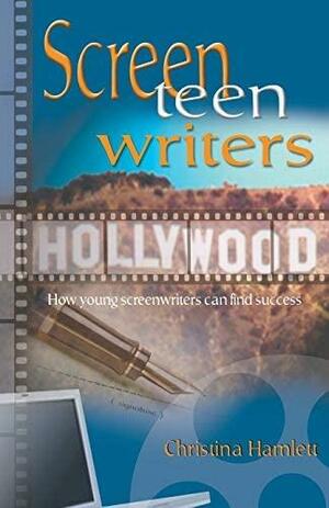 Screen Teen Writers: How Young Screenwriters Can Find Success by Christina Hamlett