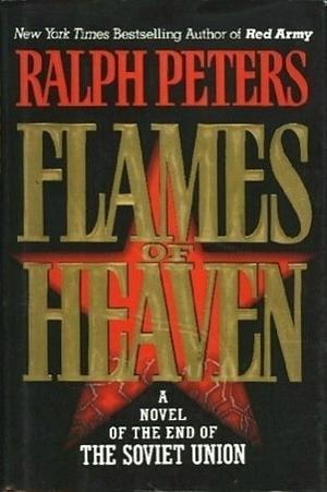 Flames of Heaven: A Novel of the End of the Soviet Union by Ralph Peters
