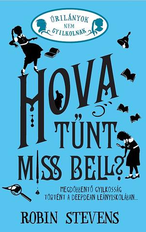 Hova ​tűnt Miss Bell? by Robin Stevens